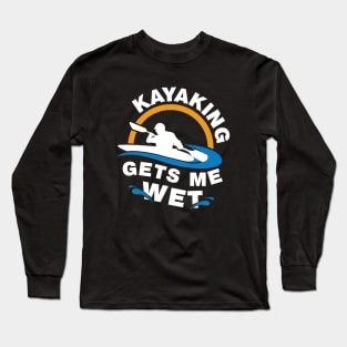 Kayaking Gets Me Wet Long Sleeve T-Shirt